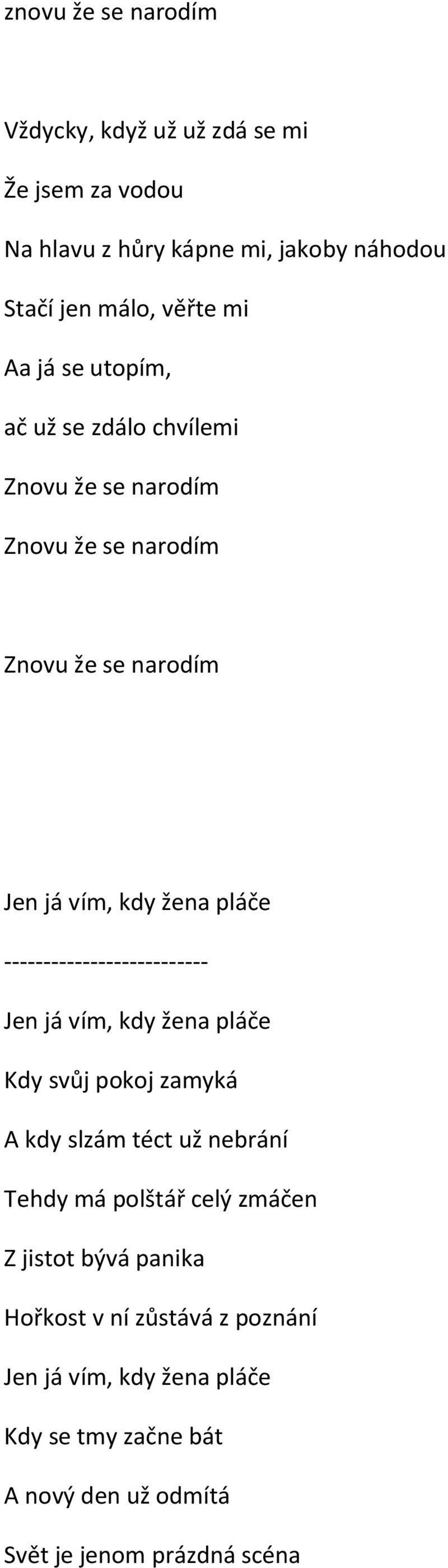 -------------------------- Jen já vím, kdy žena pláče Kdy svůj pokoj zamyká A kdy slzám téct už nebrání Tehdy má polštář celý zmáčen Z