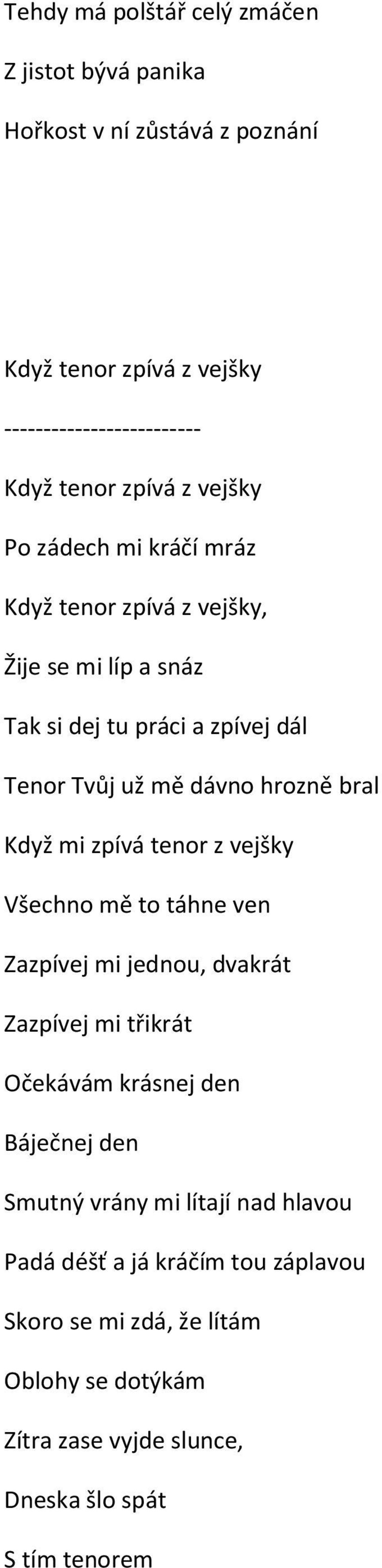 Když mi zpívá tenor z vejšky Všechno mě to táhne ven Zazpívej mi jednou, dvakrát Zazpívej mi třikrát Očekávám krásnej den Báječnej den Smutný vrány mi