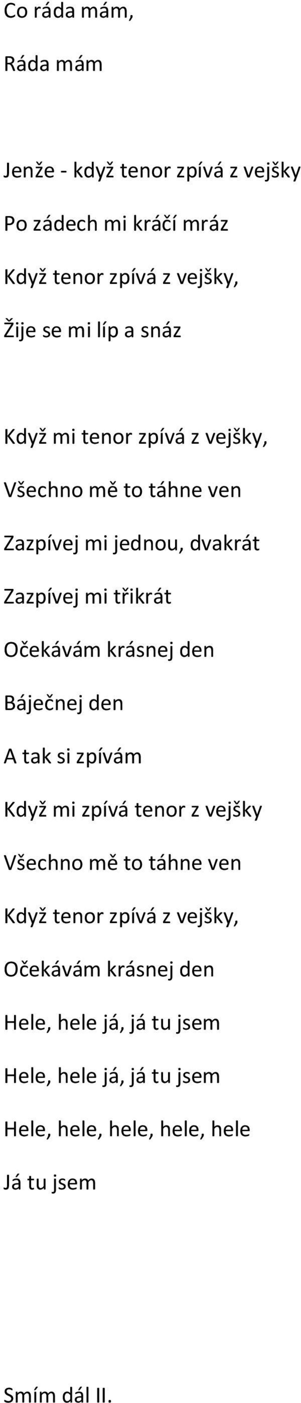 krásnej den Báječnej den A tak si zpívám Když mi zpívá tenor z vejšky Všechno mě to táhne ven Když tenor zpívá z vejšky,