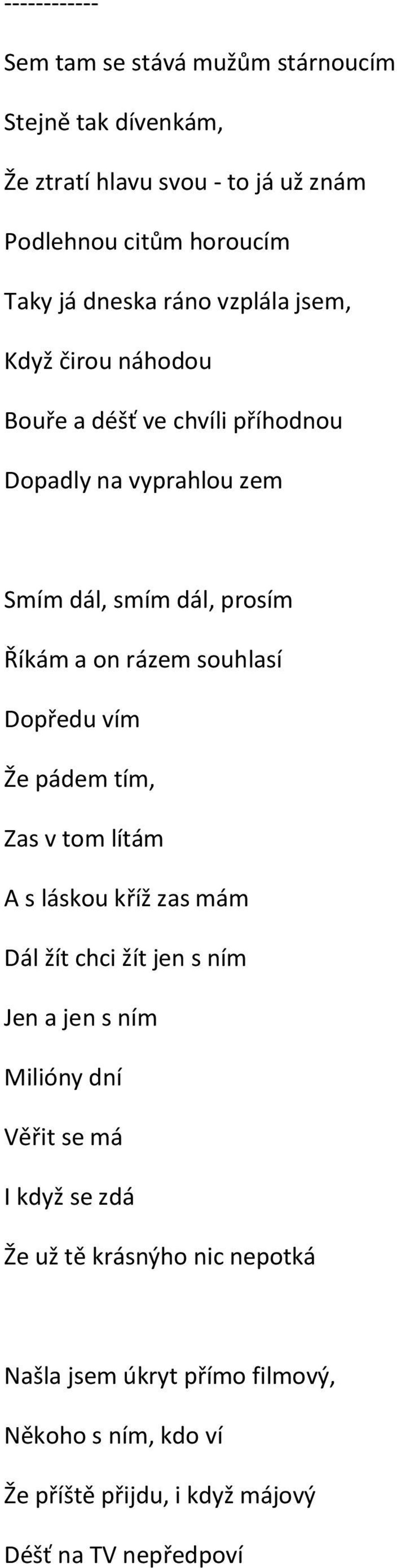 souhlasí Dopředu vím Že pádem tím, Zas v tom lítám A s láskou kříž zas mám Dál žít chci žít jen s ním Jen a jen s ním Milióny dní Věřit se má I