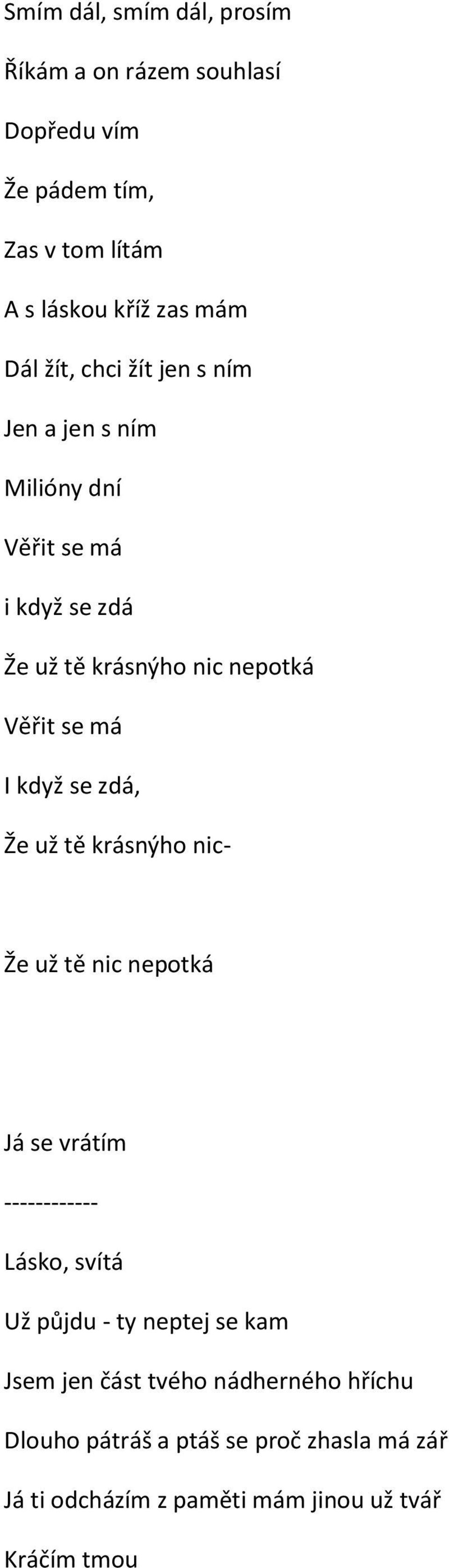 když se zdá, Že už tě krásnýho nic- Že už tě nic nepotká Já se vrátím ------------ Lásko, svítá Už půjdu - ty neptej se kam