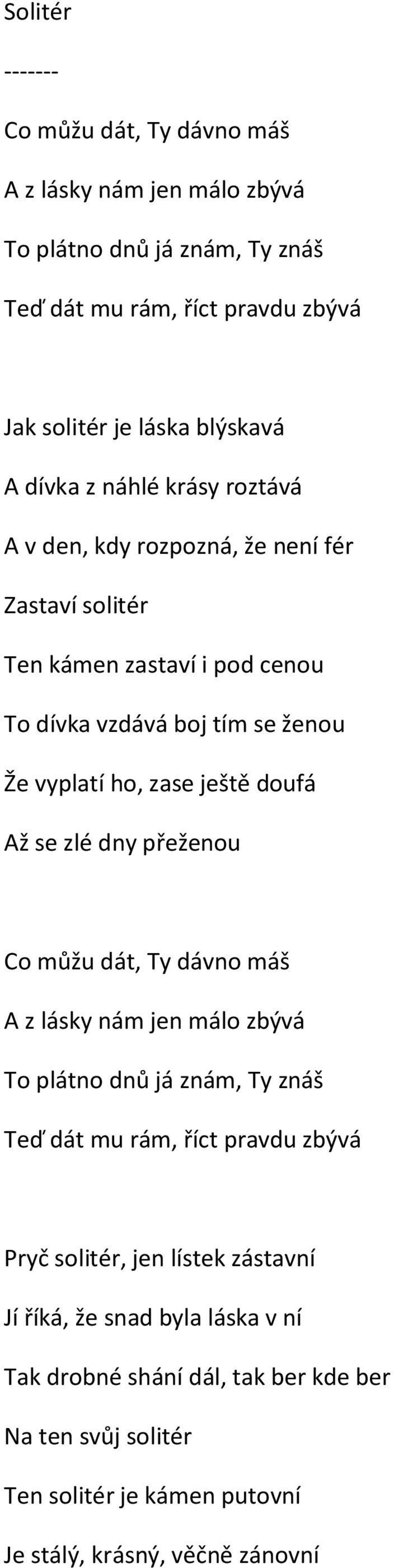 doufá Až se zlé dny přeženou Co můžu dát, Ty dávno máš A z lásky nám jen málo zbývá To plátno dnů já znám, Ty znáš Teď dát mu rám, říct pravdu zbývá Pryč solitér, jen