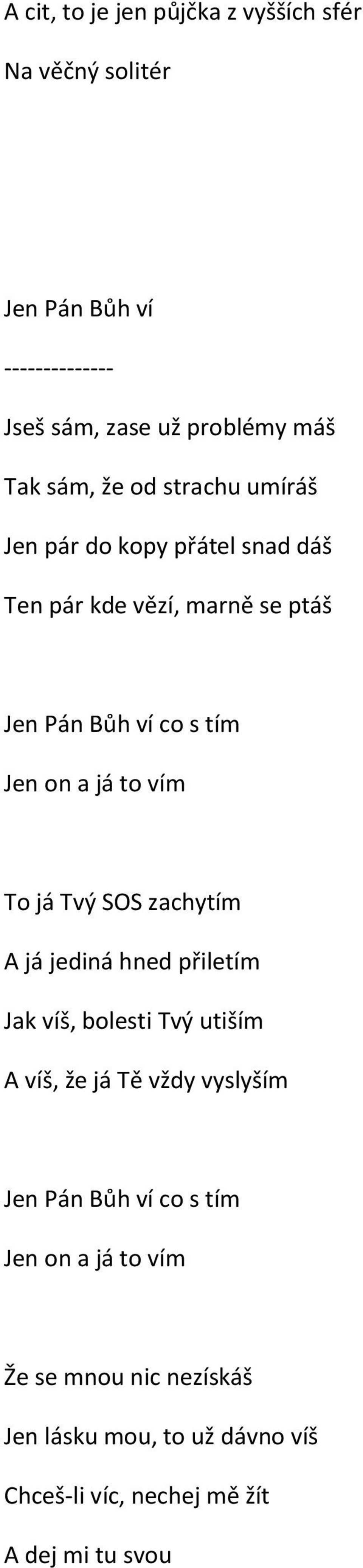 vím To já Tvý SOS zachytím A já jediná hned přiletím Jak víš, bolesti Tvý utiším A víš, že já Tě vždy vyslyším Jen Pán Bůh ví