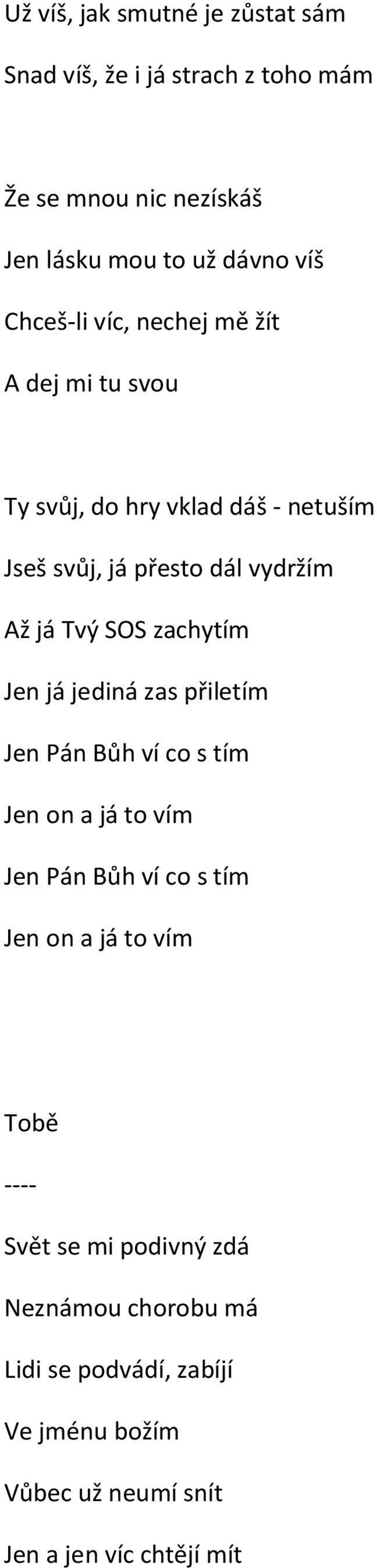 zachytím Jen já jediná zas přiletím Jen Pán Bůh ví co s tím Jen on a já to vím Jen Pán Bůh ví co s tím Jen on a já to vím Tobě