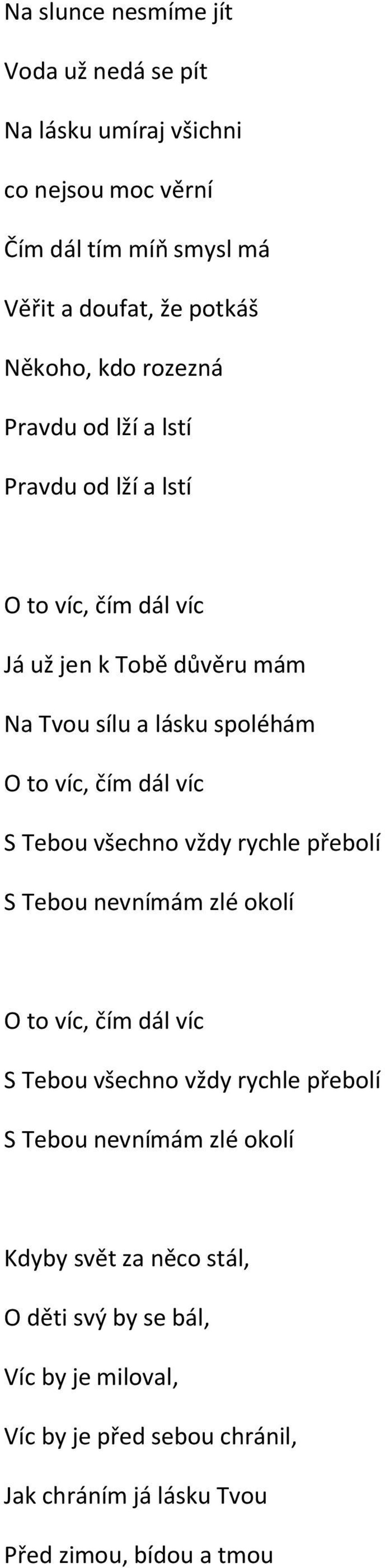 víc S Tebou všechno vždy rychle přebolí S Tebou nevnímám zlé okolí O to víc, čím dál víc S Tebou všechno vždy rychle přebolí S Tebou nevnímám zlé