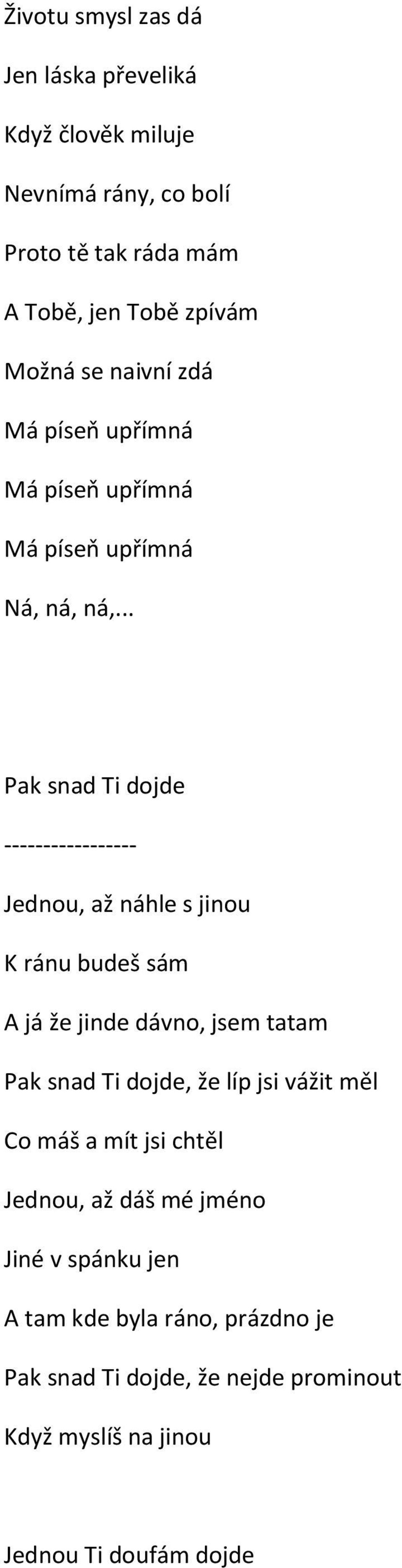 .. Pak snad Ti dojde ----------------- Jednou, až náhle s jinou K ránu budeš sám A já že jinde dávno, jsem tatam Pak snad Ti dojde, že