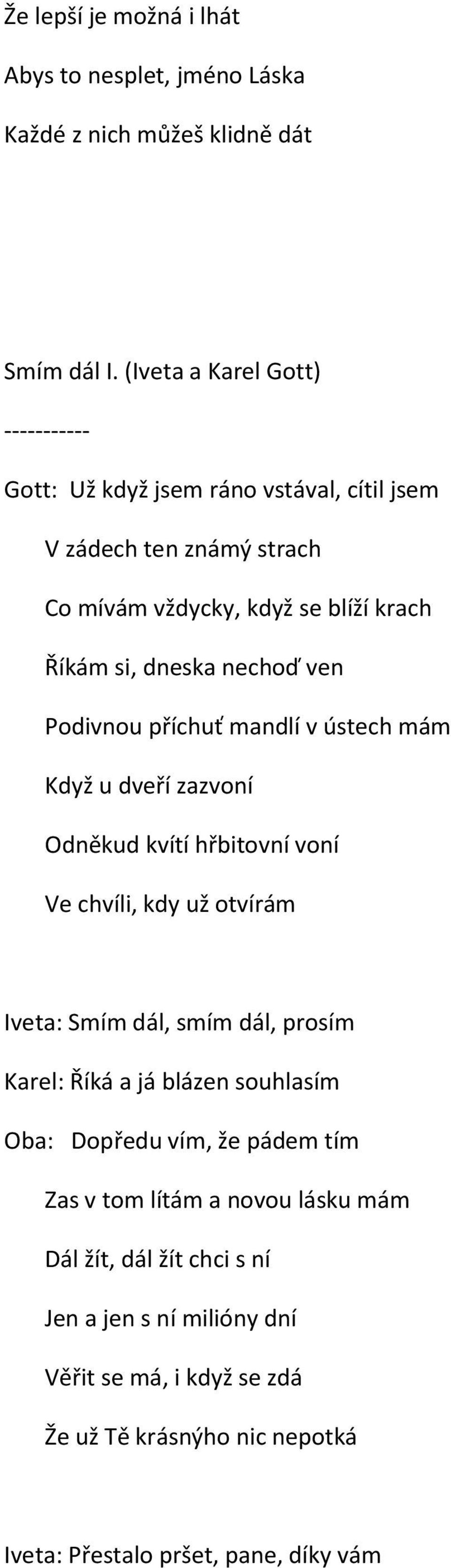 ven Podivnou příchuť mandlí v ústech mám Když u dveří zazvoní Odněkud kvítí hřbitovní voní Ve chvíli, kdy už otvírám Iveta: Smím dál, smím dál, prosím Karel: Říká a