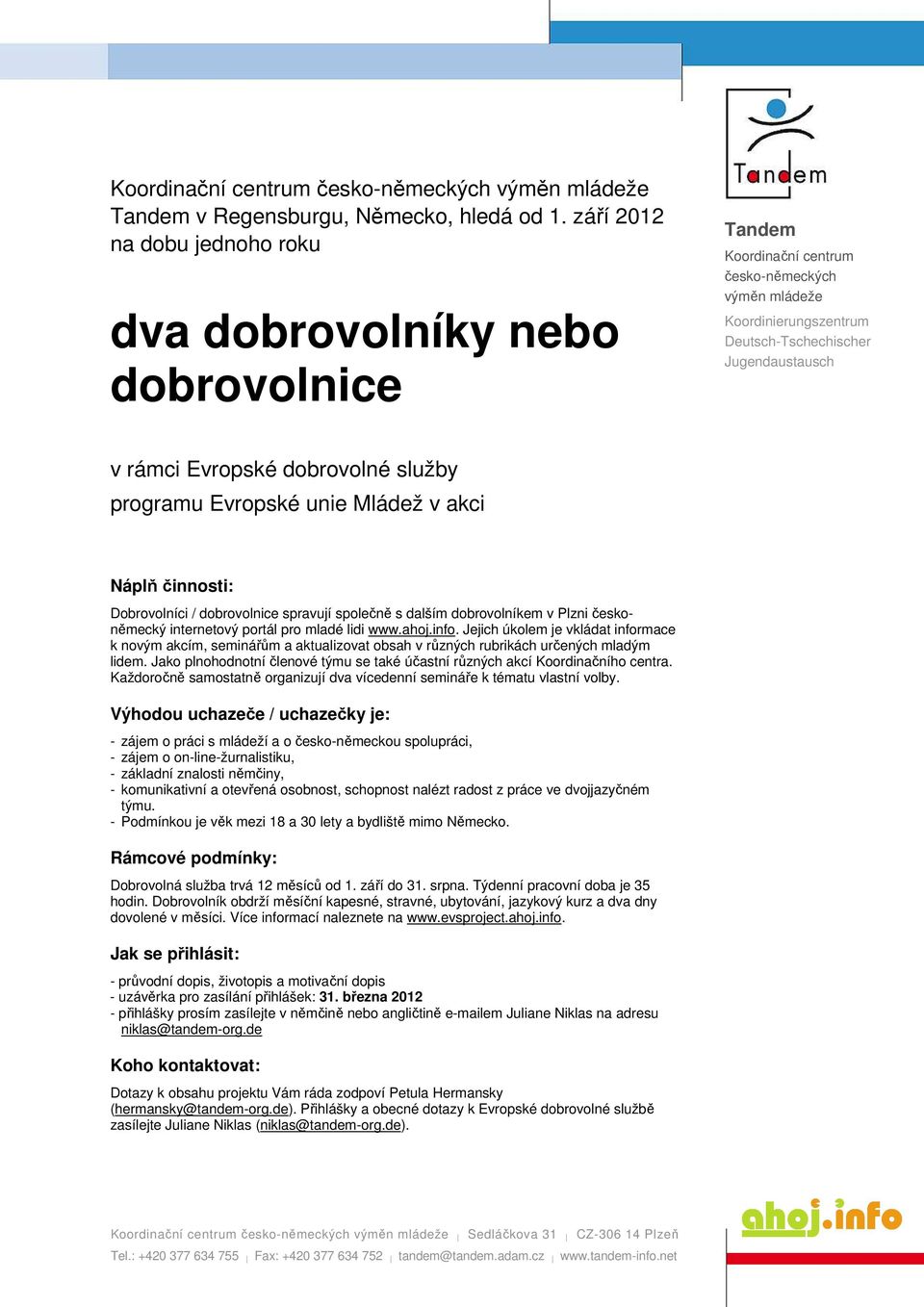 dobrovolné služby programu Evropské unie Mládež v akci Náplň činnosti: Dobrovolníci / dobrovolnice spravují společně s dalším dobrovolníkem v Plzni českoněmecký internetový portál pro mladé lidi www.