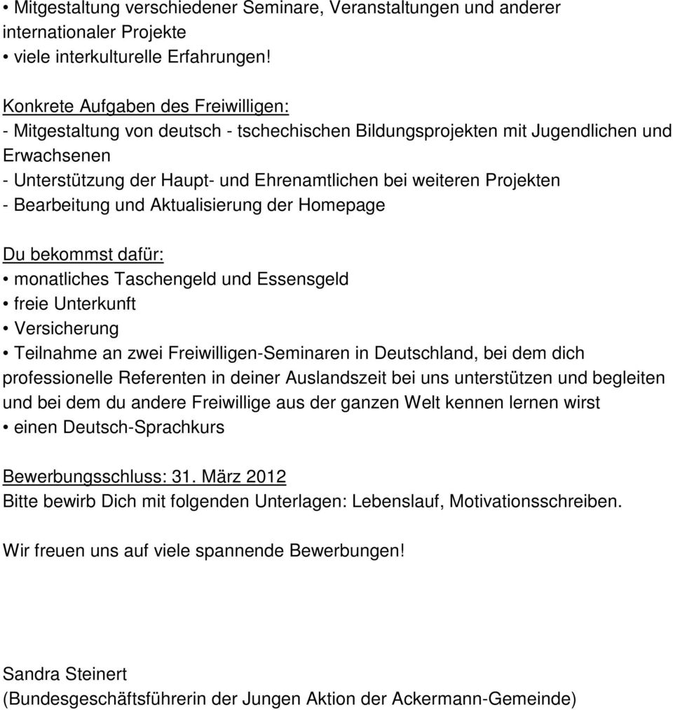 - Bearbeitung und Aktualisierung der Homepage Du bekommst dafür: monatliches Taschengeld und Essensgeld freie Unterkunft Versicherung Teilnahme an zwei Freiwilligen-Seminaren in Deutschland, bei dem