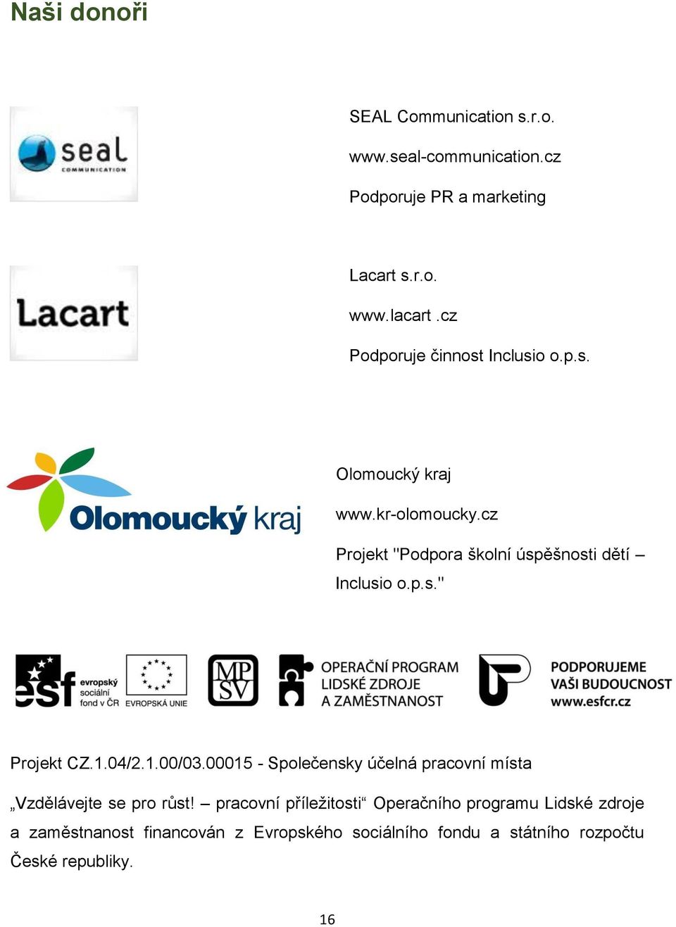 cz Projekt "Podpora školní úspěšnosti dětí Inclusio o.p.s." Projekt CZ.1.04/2.1.00/03.