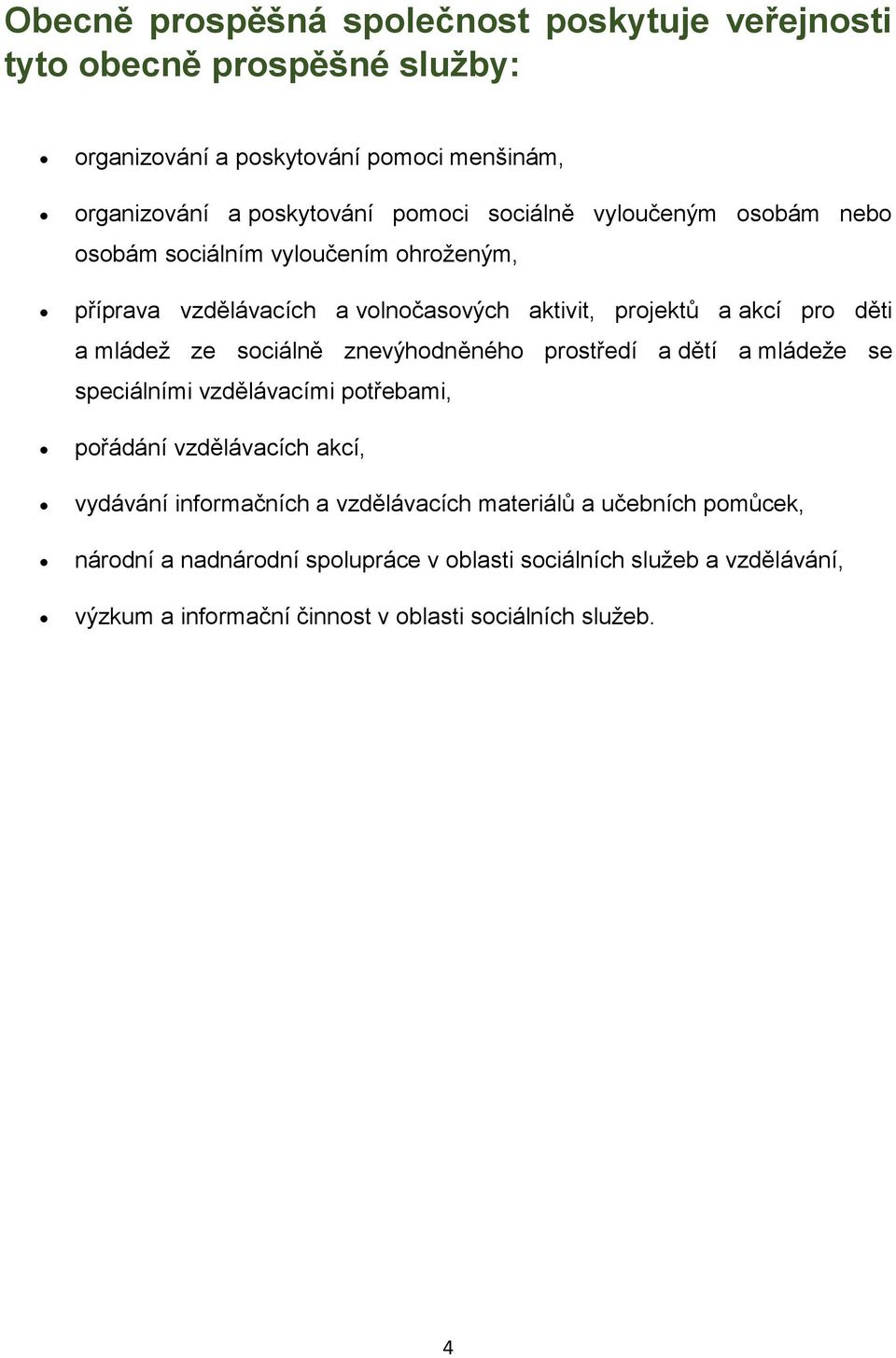 sociálně znevýhodněného prostředí a dětí a mládeže se speciálními vzdělávacími potřebami, pořádání vzdělávacích akcí, vydávání informačních a vzdělávacích