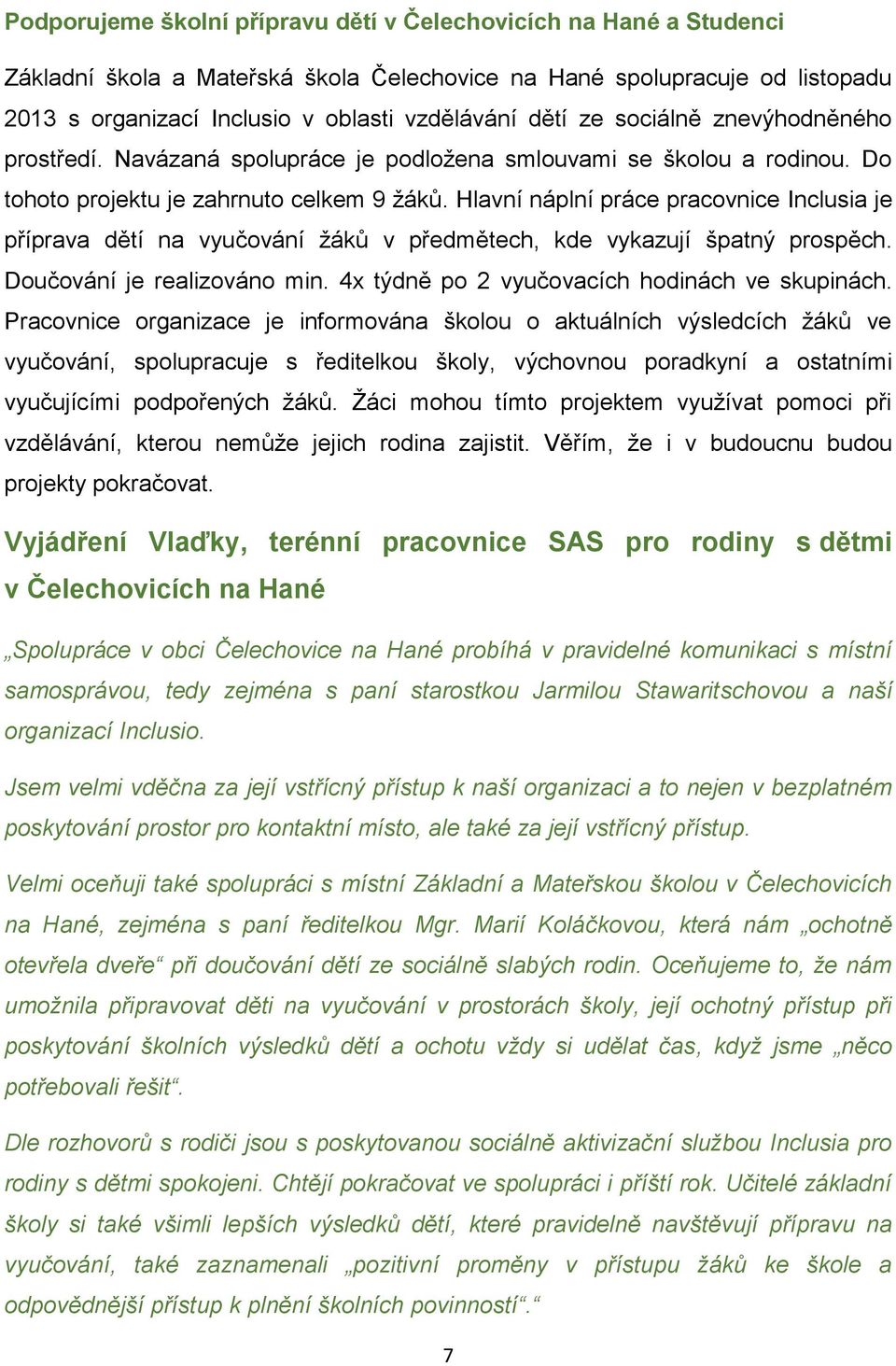 Hlavní náplní práce pracovnice Inclusia je příprava dětí na vyučování žáků v předmětech, kde vykazují špatný prospěch. Doučování je realizováno min. 4x týdně po 2 vyučovacích hodinách ve skupinách.