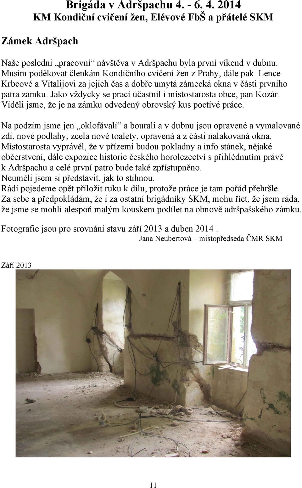 Jako vždycky se prací účastnil i místostarosta obce, pan Kozár. Viděli jsme, že je na zámku odvedený obrovský kus poctivé práce.