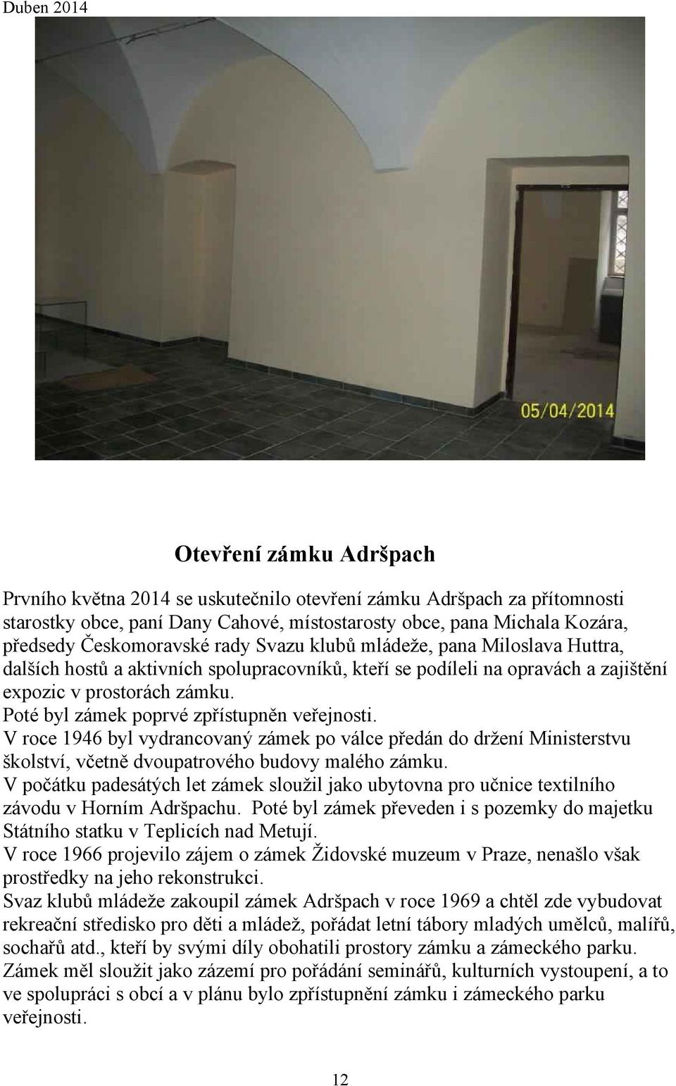 Poté byl zámek poprvé zpřístupněn veřejnosti. V roce 1946 byl vydrancovaný zámek po válce předán do držení Ministerstvu školství, včetně dvoupatrového budovy malého zámku.