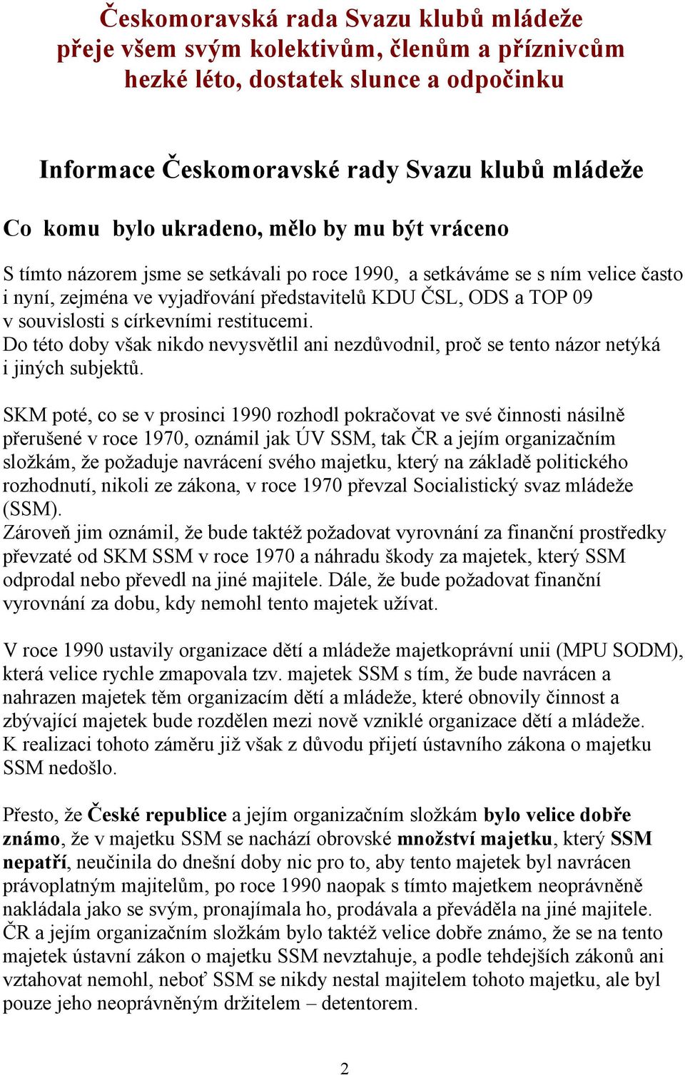 restitucemi. Do této doby však nikdo nevysvětlil ani nezdůvodnil, proč se tento názor netýká i jiných subjektů.