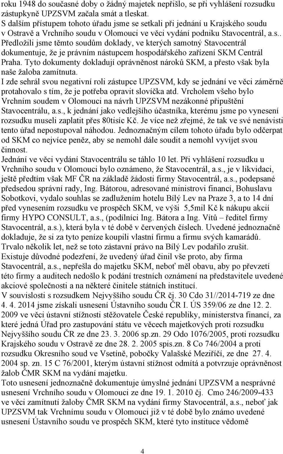 Tyto dokumenty dokladují oprávněnost nároků SKM, a přesto však byla naše žaloba zamítnuta.