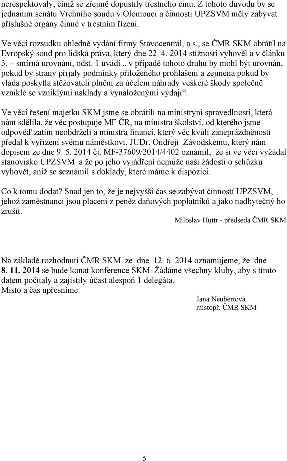 1 uvádí v případě tohoto druhu by mohl být urovnán, pokud by strany přijaly podmínky přiloženého prohlášení a zejména pokud by vláda poskytla stěžovateli plnění za účelem náhrady veškeré škody