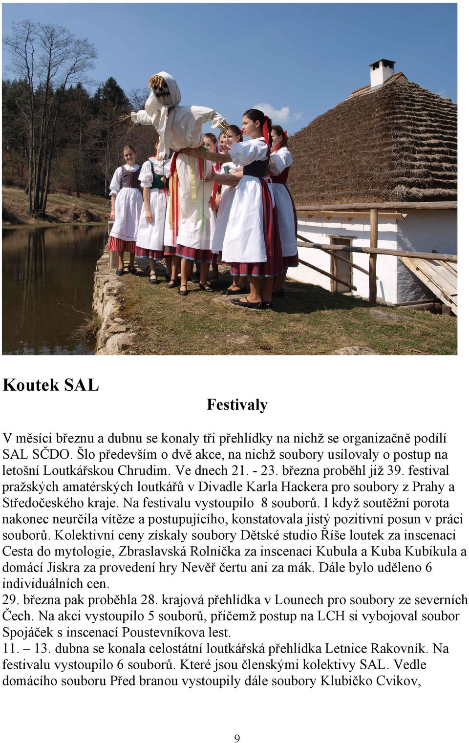 festival pražských amatérských loutkářů v Divadle Karla Hackera pro soubory z Prahy a Středočeského kraje. Na festivalu vystoupilo 8 souborů.