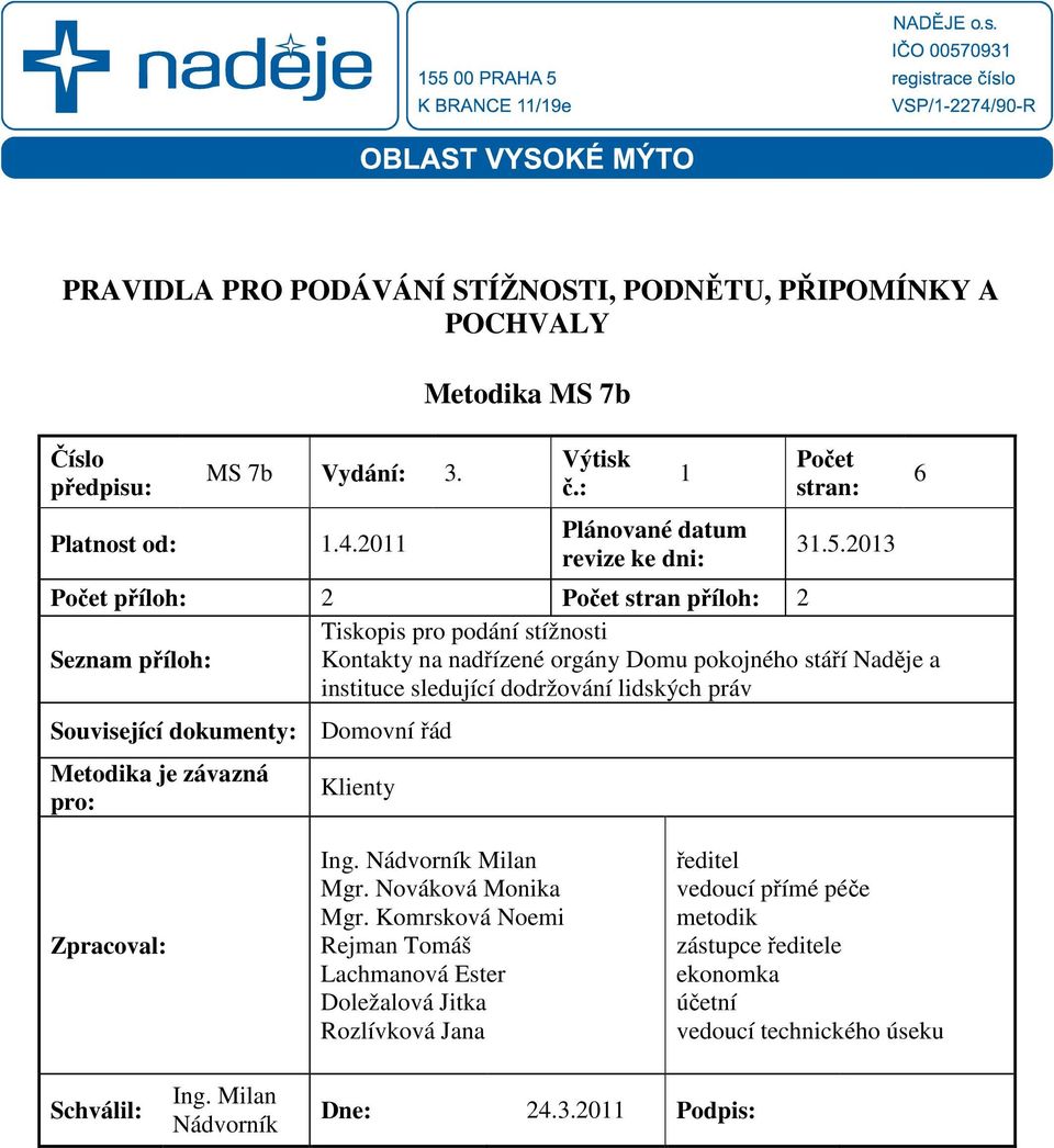 2013 Počet příloh: 2 Počet stran příloh: 2 Tiskopis pro podání stížnosti Seznam příloh: Kontakty na nadřízené orgány Domu pokojného stáří Naděje a instituce sledující dodržování