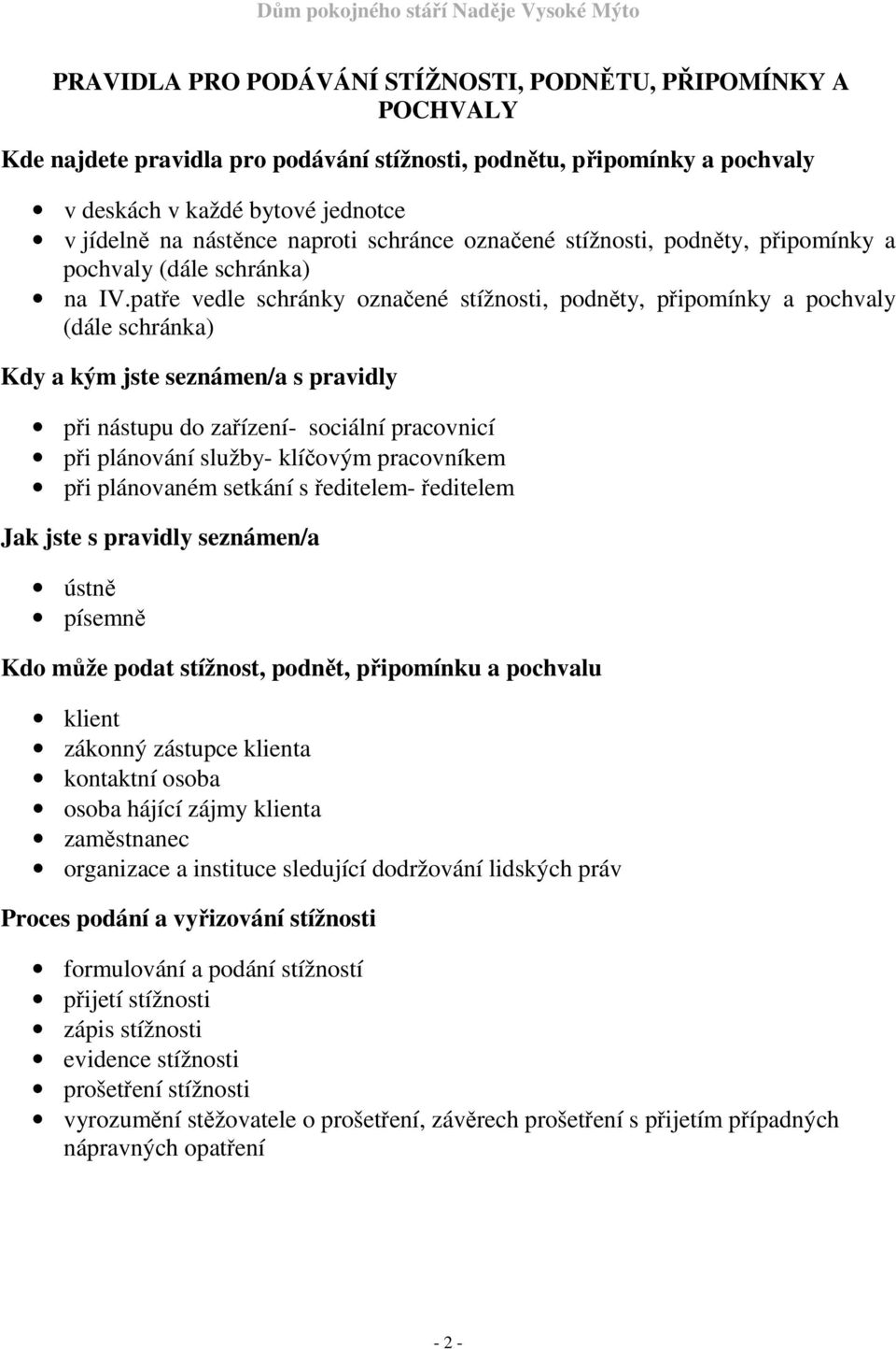 patře vedle schránky označené stížnosti, podněty, připomínky a pochvaly (dále schránka) Kdy a kým jste seznámen/a s pravidly při nástupu do zařízení- sociální pracovnicí při plánování služby-