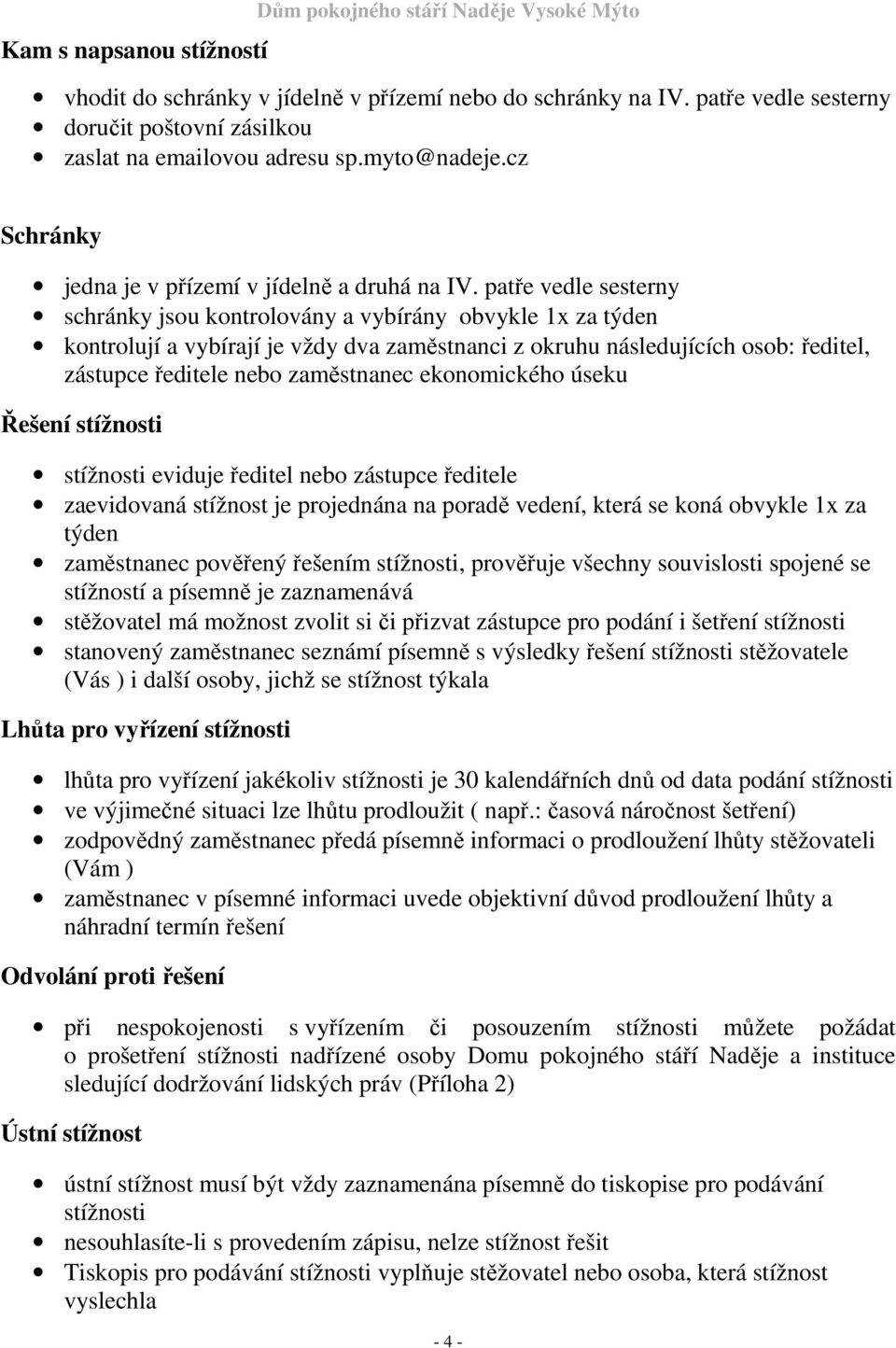 patře vedle sesterny schránky jsou kontrolovány a vybírány obvykle 1x za týden kontrolují a vybírají je vždy dva zaměstnanci z okruhu následujících osob: ředitel, zástupce ředitele nebo zaměstnanec