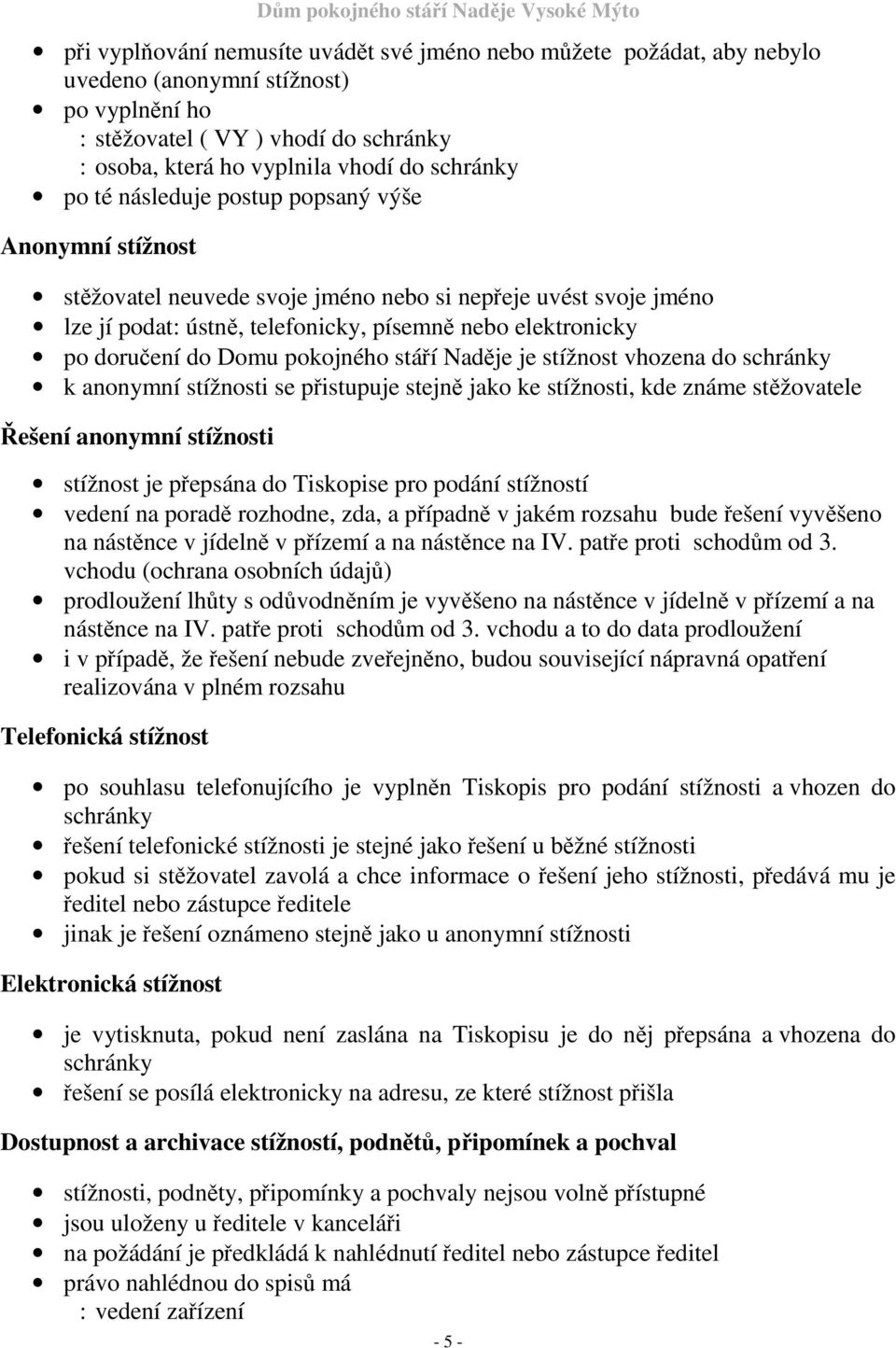 pokojného stáří Naděje je stížnost vhozena do schránky k anonymní stížnosti se přistupuje stejně jako ke stížnosti, kde známe stěžovatele Řešení anonymní stížnosti stížnost je přepsána do Tiskopise