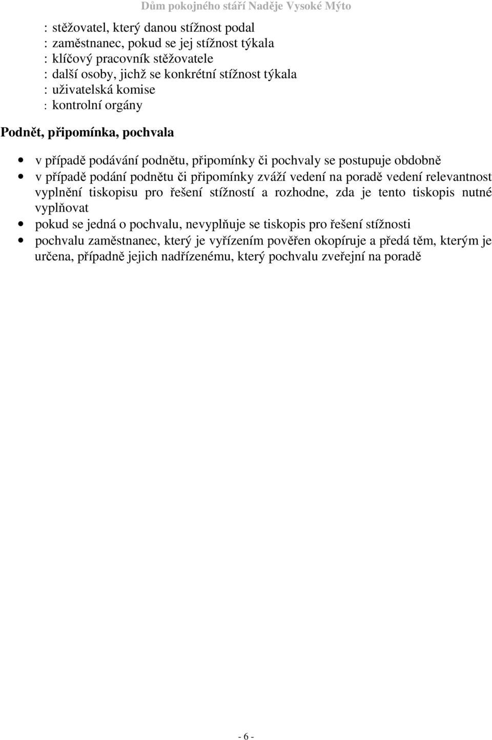 zváží vedení na poradě vedení relevantnost vyplnění tiskopisu pro řešení stížností a rozhodne, zda je tento tiskopis nutné vyplňovat pokud se jedná o pochvalu, nevyplňuje se