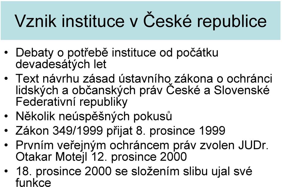 republiky Několik neúspěšných pokusů Zákon 349/1999 přijat 8.