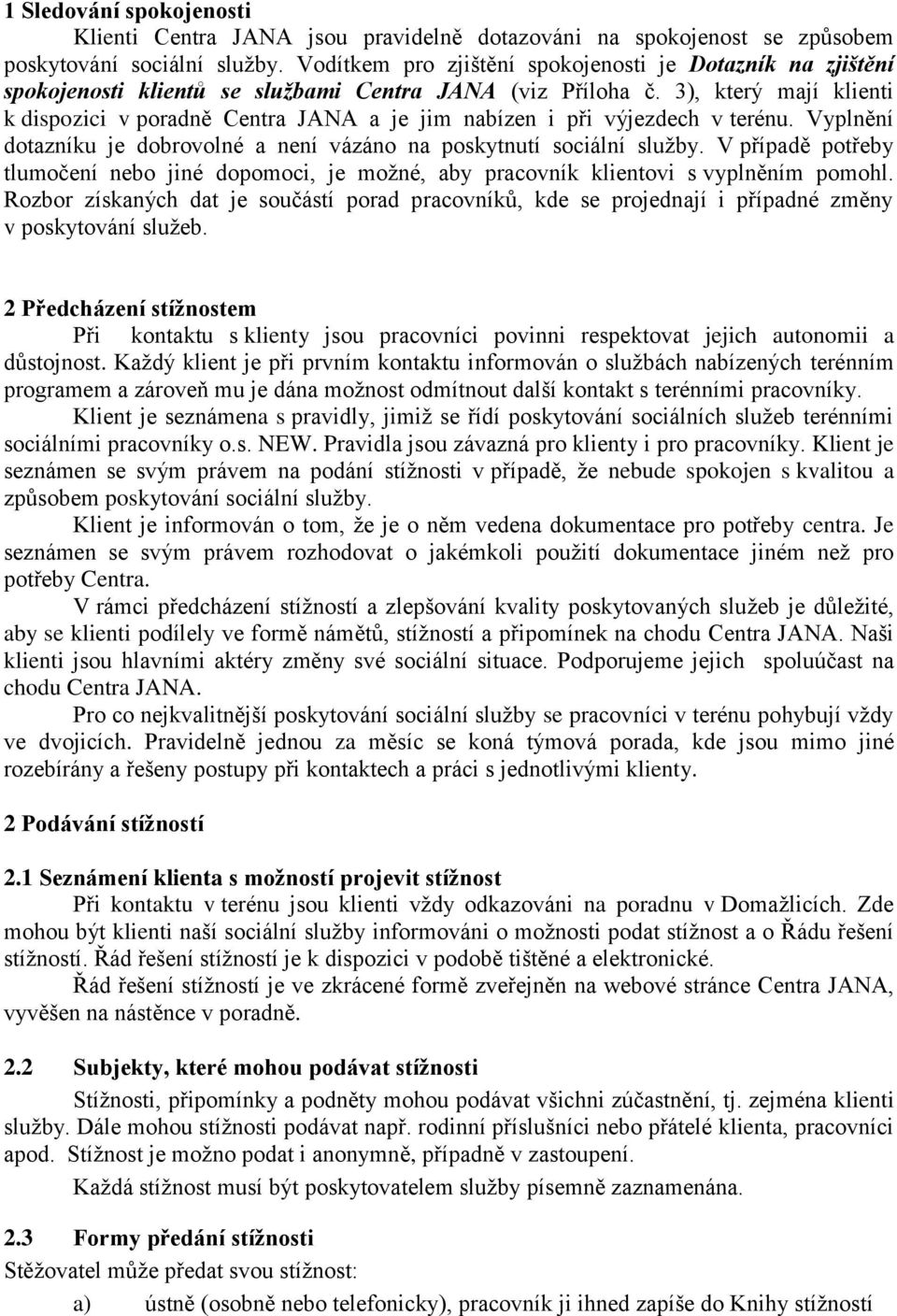 3), který mají klienti k dispozici v poradně Centra JANA a je jim nabízen i při výjezdech v terénu. Vyplnění dotazníku je dobrovolné a není vázáno na poskytnutí sociální služby.