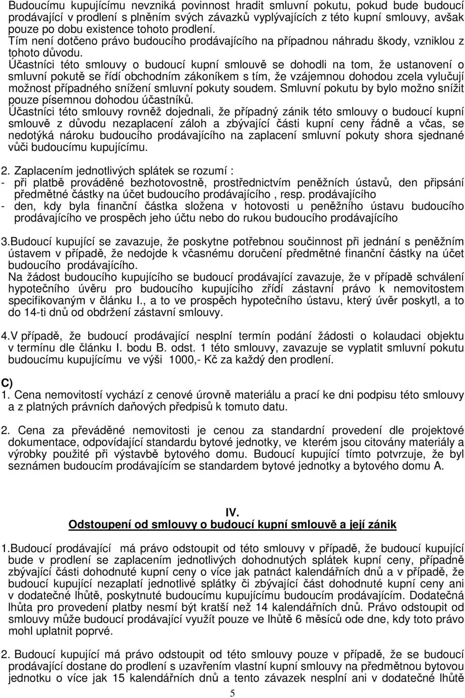 Účastníci této smlouvy o budoucí kupní smlouvě se dohodli na tom, že ustanovení o smluvní pokutě se řídí obchodním zákoníkem s tím, že vzájemnou dohodou zcela vylučují možnost případného snížení