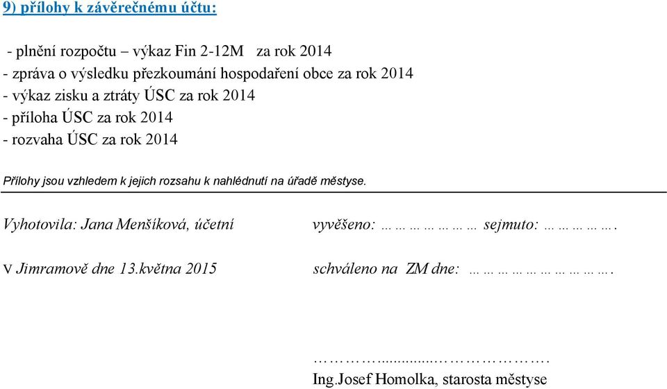 rok 2014 Přílohy jsou vzhledem k jejich rozsahu k nahlédnutí na úřadě městyse.