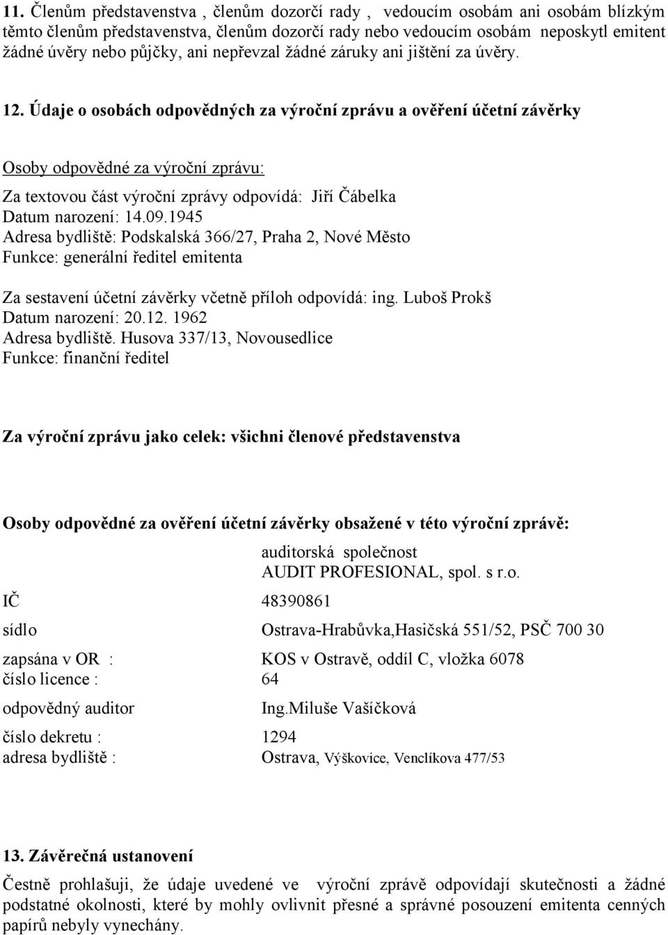 Údaje o osobách odpovědných za výroční zprávu a ověření účetní závěrky Osoby odpovědné za výroční zprávu: Za textovou část výroční zprávy odpovídá: Jiří Čábelka Datum narození: 14.09.