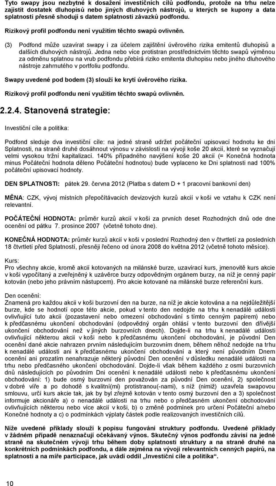 (3) Podfond může uzavírat swapy i za účelem zajištění úvěrového rizika emitentů dluhopisů a dalších dluhových nástrojů.