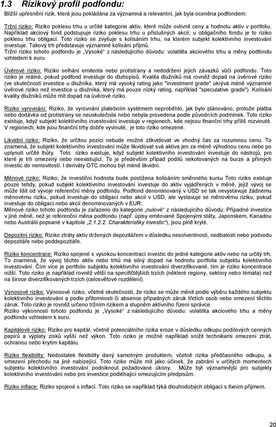 Toto riziko se zvyšuje s kolísáním trhu, na kterém subjekt kolektivního investování investuje. Takový trh představuje významné kolísání příjmů.