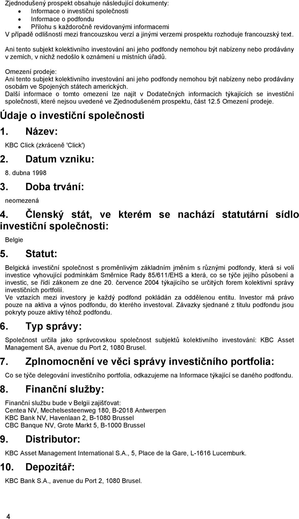 Ani tento subjekt kolektivního investování ani jeho podfondy nemohou být nabízeny nebo prodávány v zemích, v nichž nedošlo k oznámení u místních úřadů.