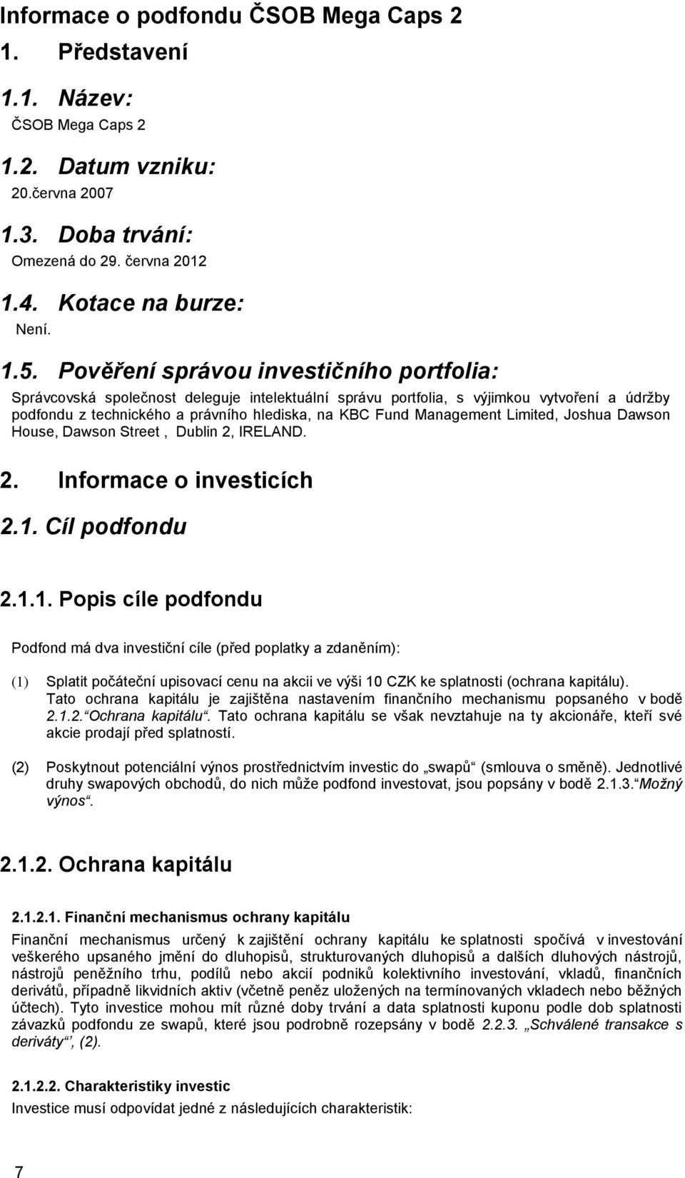 Management Limited, Joshua Dawson House, Dawson Street, Dublin 2, IRELAND. 2. Informace o investicích 2.1.