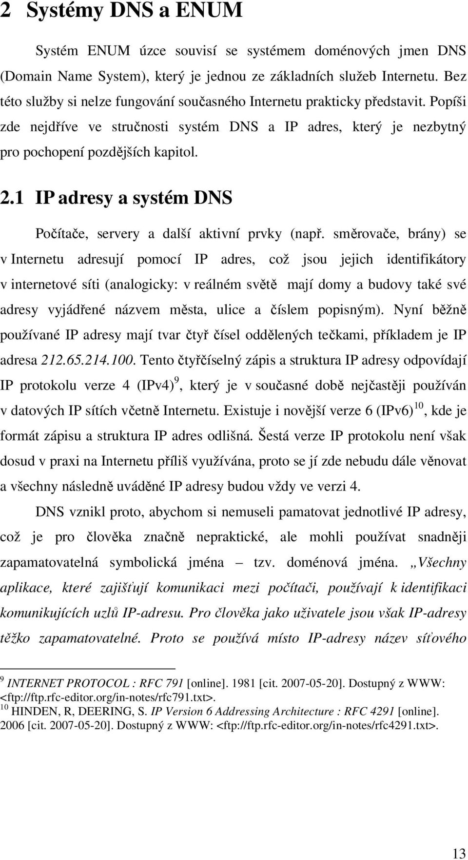 1 IP adresy a systém DNS Počítače, servery a další aktivní prvky (např.