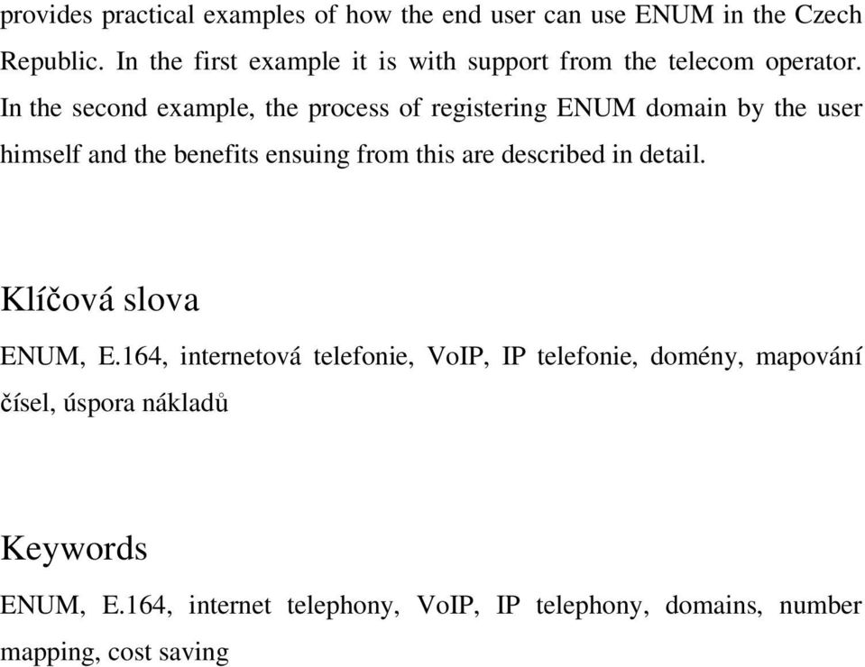 In the second example, the process of registering ENUM domain by the user himself and the benefits ensuing from this are