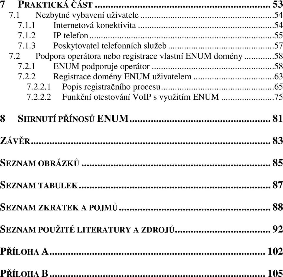 ..63 7.2.2.1 Popis registračního procesu...65 7.2.2.2 Funkční otestování VoIP s využitím ENUM...75 8 SHRNUTÍ PŘÍNOSŮ ENUM... 81 ZÁVĚR.