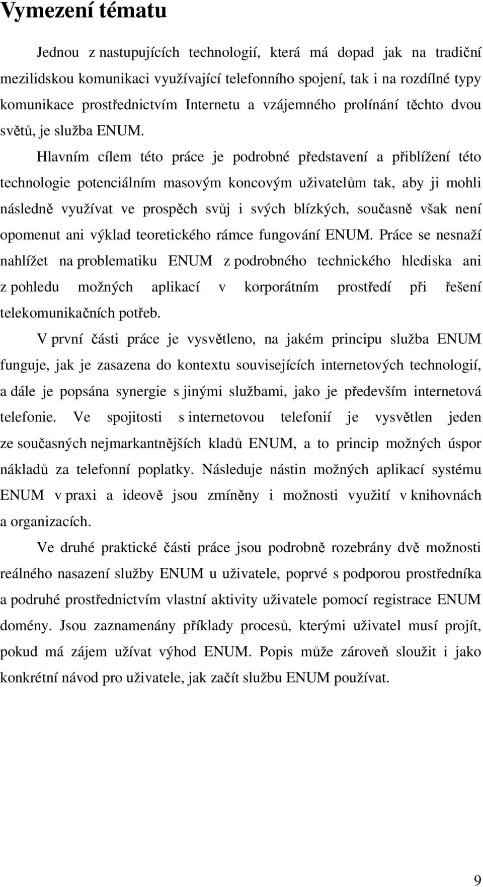 Hlavním cílem této práce je podrobné představení a přiblížení této technologie potenciálním masovým koncovým uživatelům tak, aby ji mohli následně využívat ve prospěch svůj i svých blízkých, současně