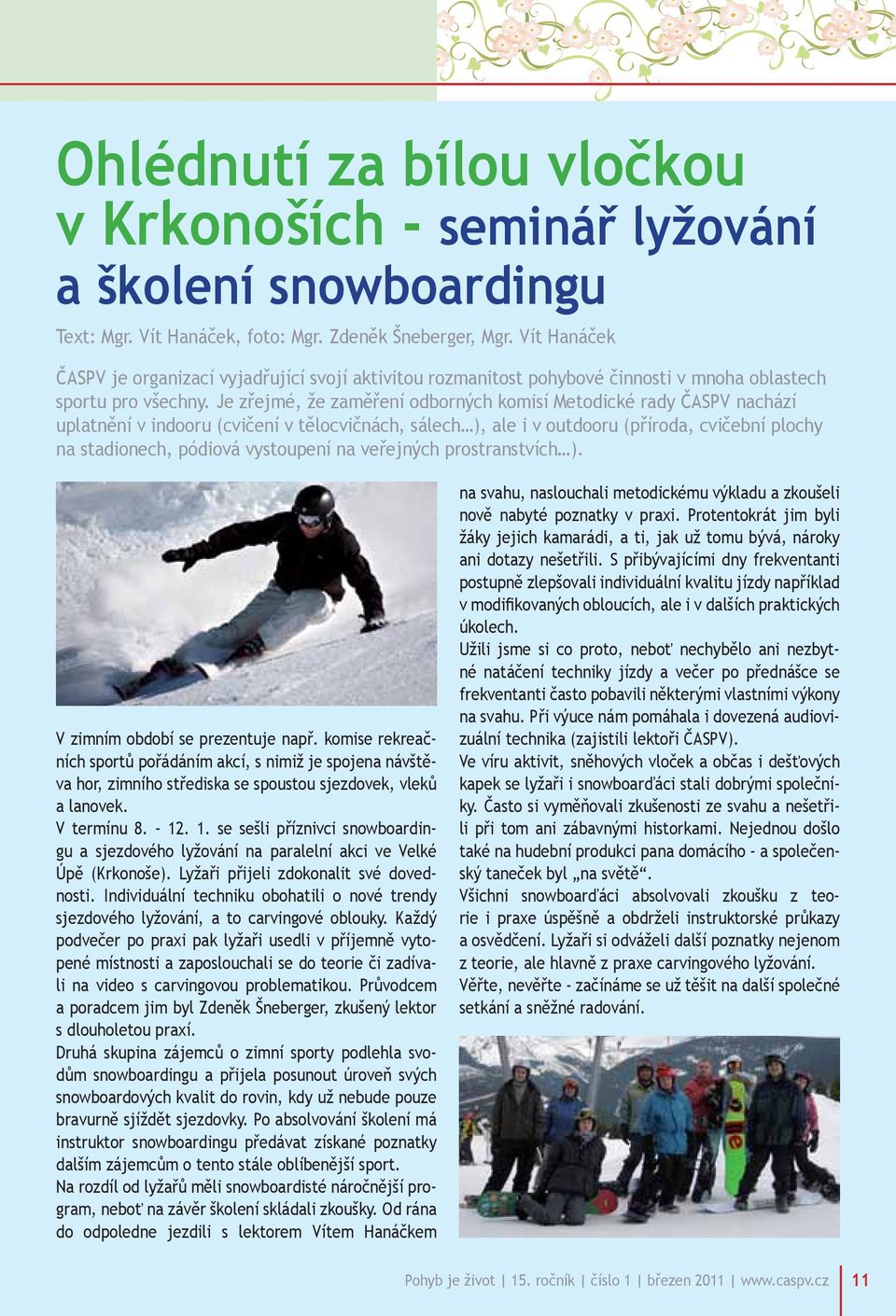 Je zřejmé, že zaměření odborných komisí Metodické rady ČASPV nachází uplatnění v indooru (cvičení v tělocvičnách, sálech ), ale i v outdooru (příroda, cvičební plochy na stadionech, pódiová