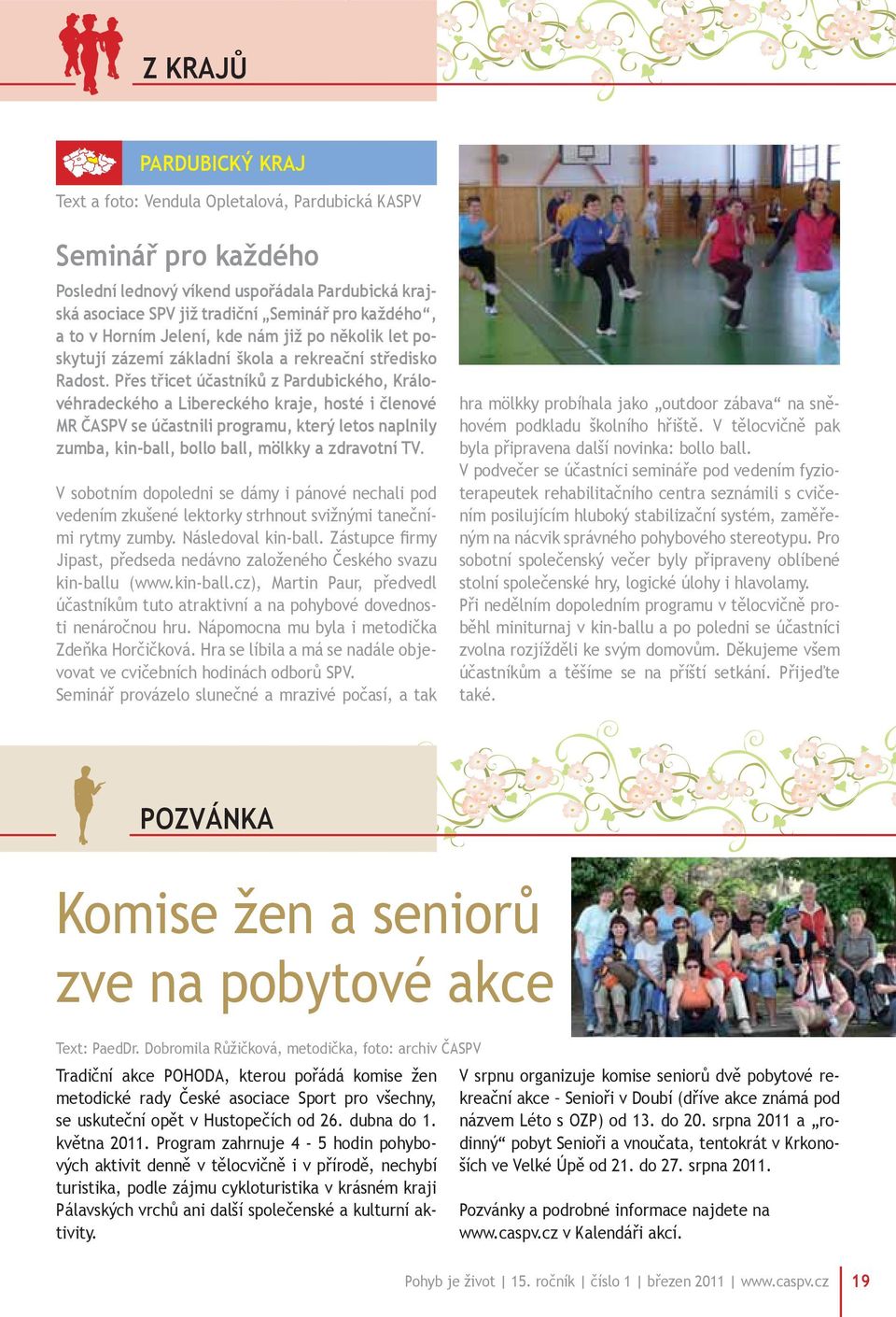Přes třicet účastníků z Pardubického, Královéhradeckého a Libereckého kraje, hosté i členové MR ČASPV se účastnili programu, který letos naplnily zumba, kin-ball, bollo ball, mölkky a zdravotní TV.