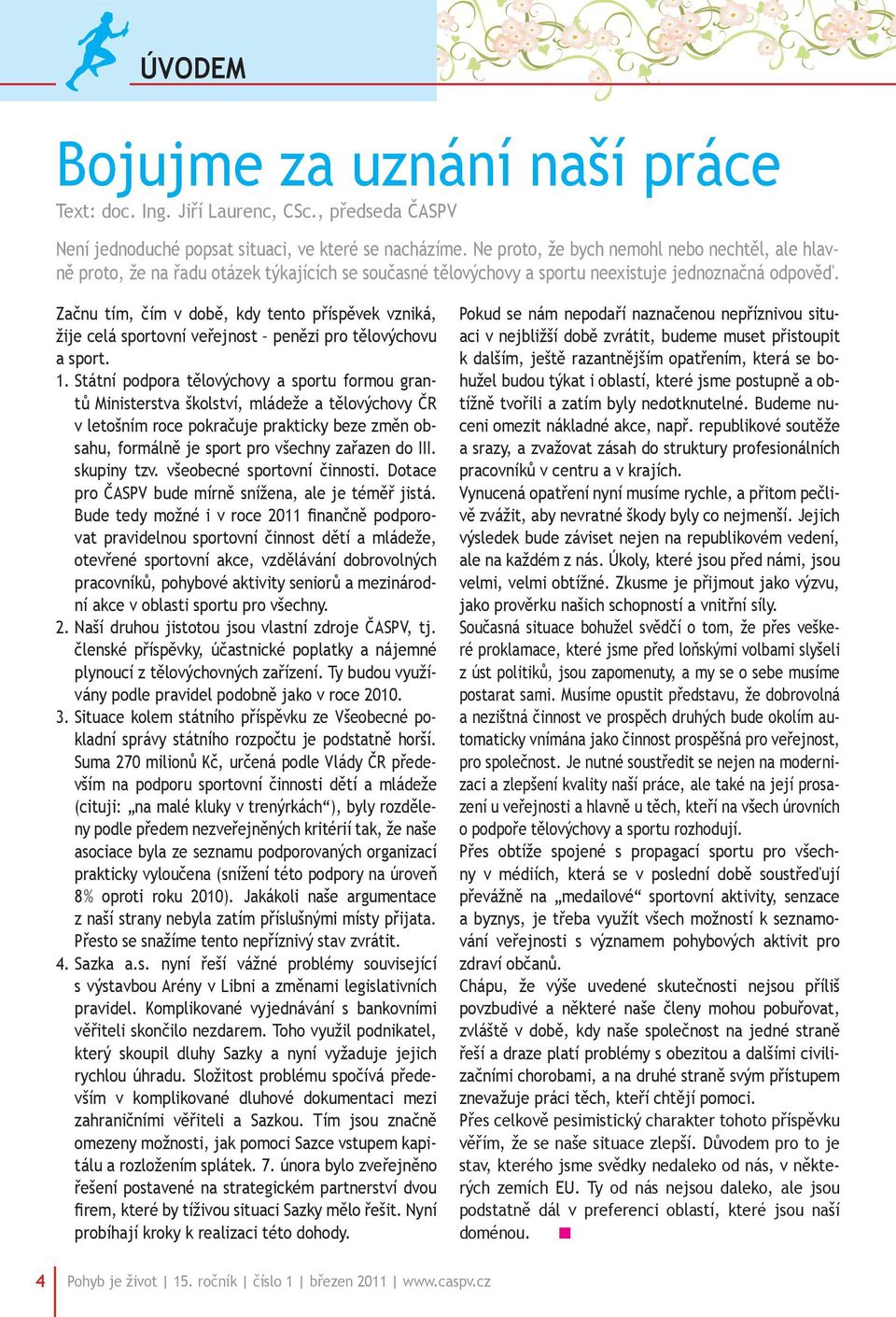 Začnu tím, čím v době, kdy tento příspěvek vzniká, žije celá sportovní veřejnost penězi pro tělovýchovu a sport. 1.