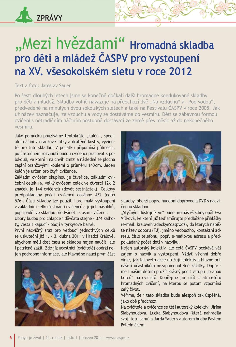 Skladba volně navazuje na předchozí dvě Na vzduchu a Pod vodou, předvedené na minulých dvou sokolských sletech a také na Festivalu ČASPV v roce 2005.