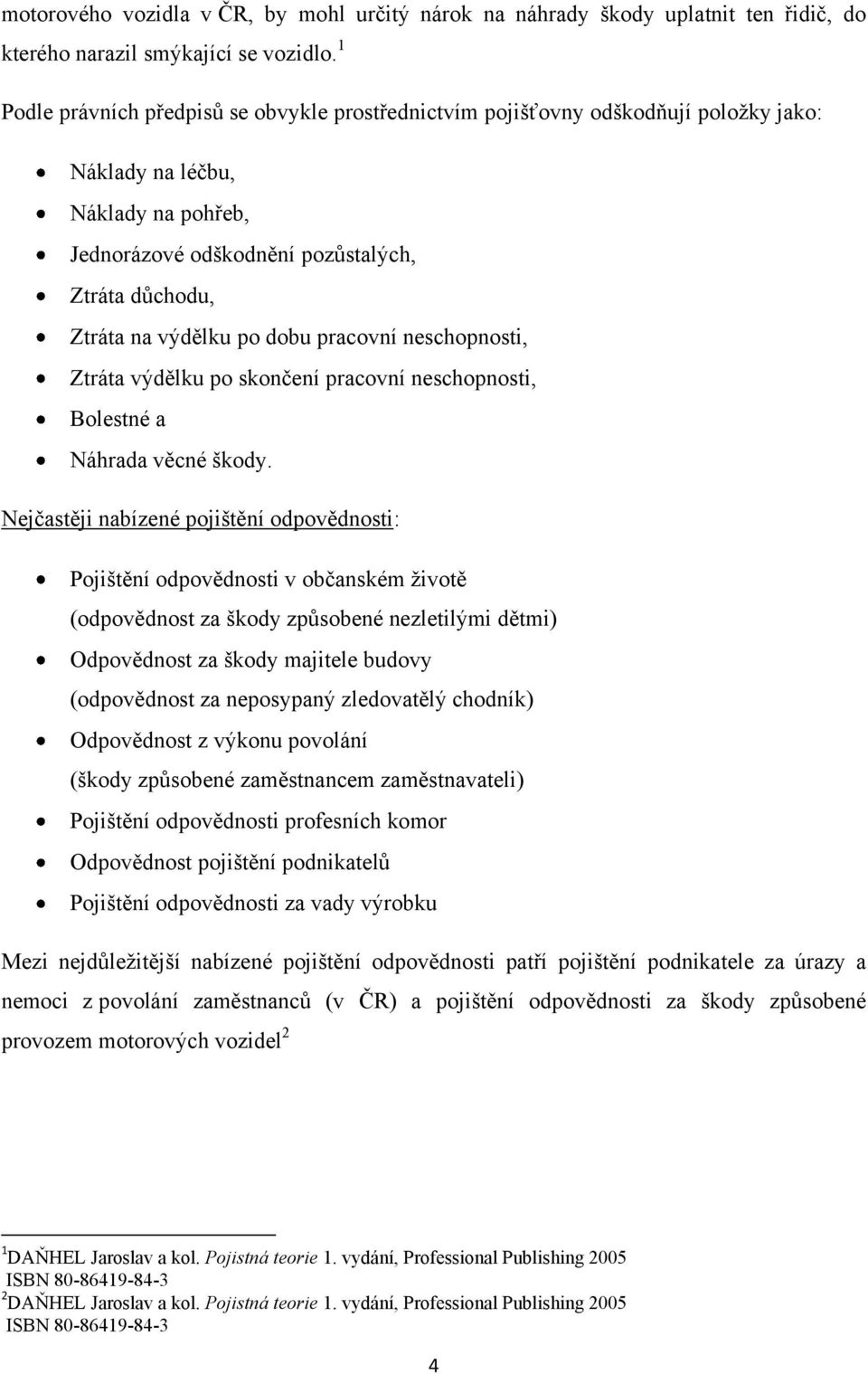dobu pracovní neschopnosti, Ztráta výdělku po skončení pracovní neschopnosti, Bolestné a Náhrada věcné škody.