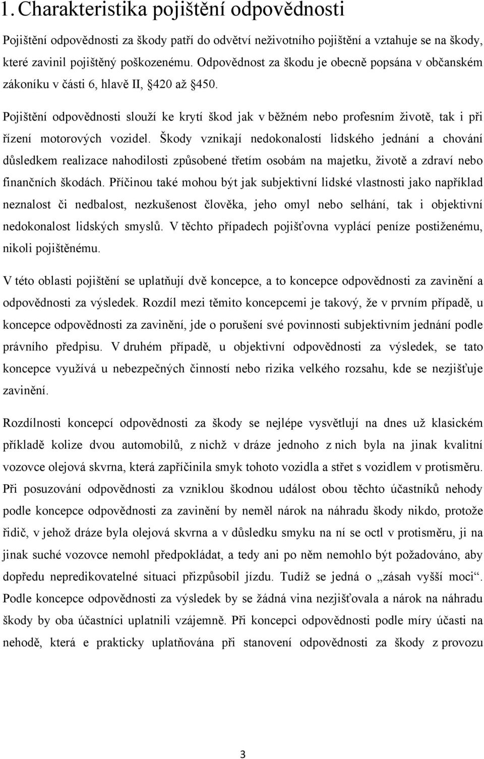 Pojištění odpovědnosti slouţí ke krytí škod jak v běţném nebo profesním ţivotě, tak i při řízení motorových vozidel.