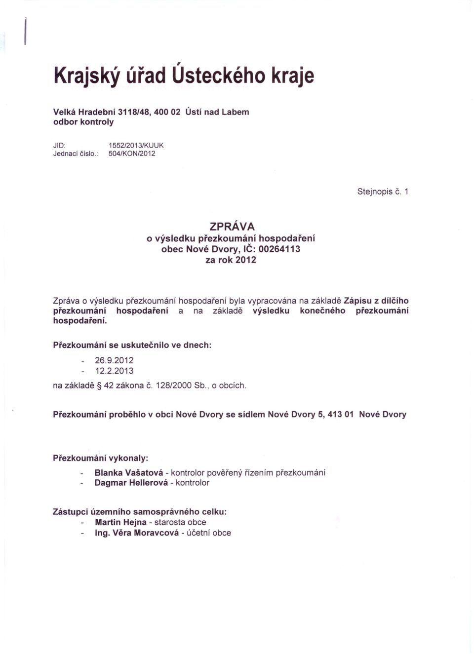 na základě výsledku konečného přezkoumání hospodaření. Přezkoumání se uskutečnilo ve dnech: 26.9.2012 12.2.2013 na základě 42 zákona Č. 128/2000 Sb., o obcích.