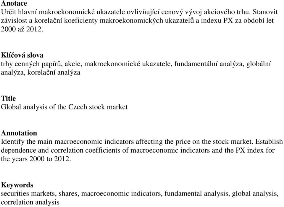 Klíčová slova trhy cenných papírů, akcie, makroekonomické ukazatele, fundamentální analýza, globální analýza, korelační analýza Title Global analysis of the Czech stock market
