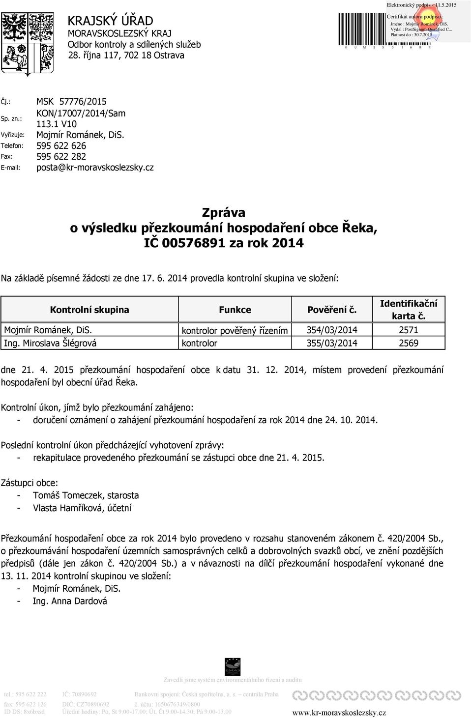 595 622 626 595 622 282 posta@kr-moravskoslezsky.cz Zpráva o výsledku přezkoumání hospodaření obce Řeka, IČ 00576891 za rok 2014 Na základě písemné žádosti ze dne 17. 6. 2014 provedla kontrolní skupina ve složení: Kontrolní skupina Mojmír Románek, DiS.