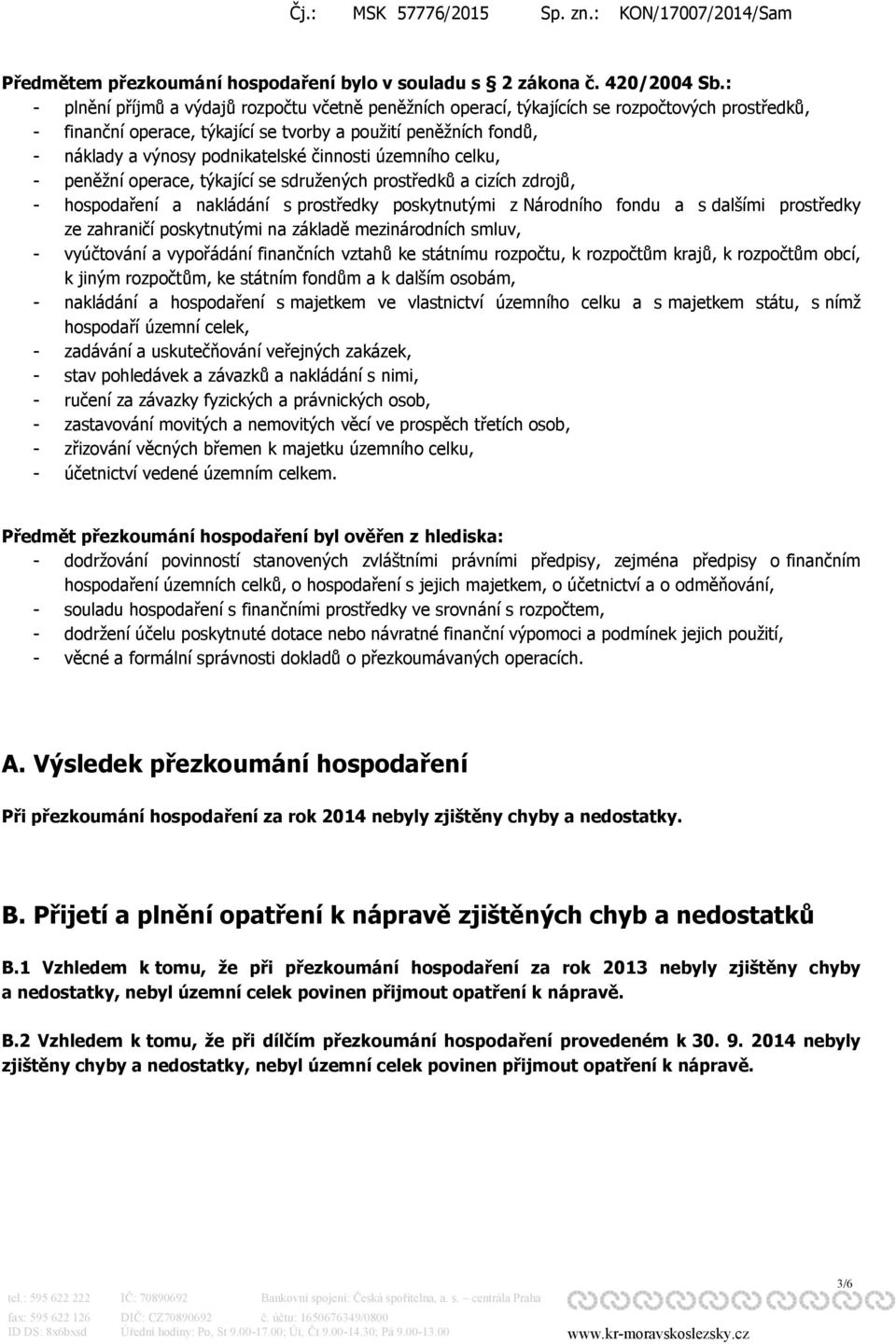 činnosti územního celku, - peněžní operace, týkající se sdružených prostředků a cizích zdrojů, - hospodaření a nakládání s prostředky poskytnutými z Národního fondu a s dalšími prostředky ze